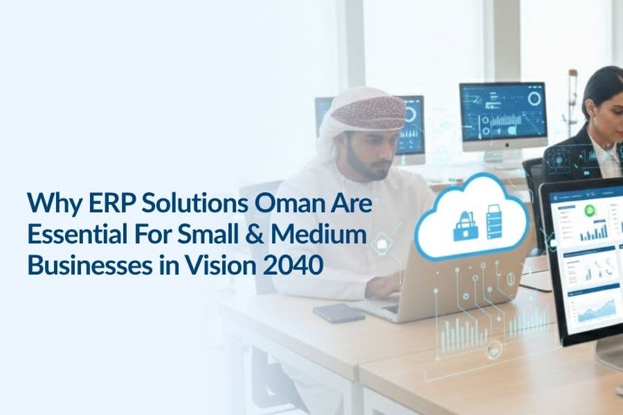 Why ERP Solutions Oman Are Essential For Small &amp; Medium Businesses in Vision 2040