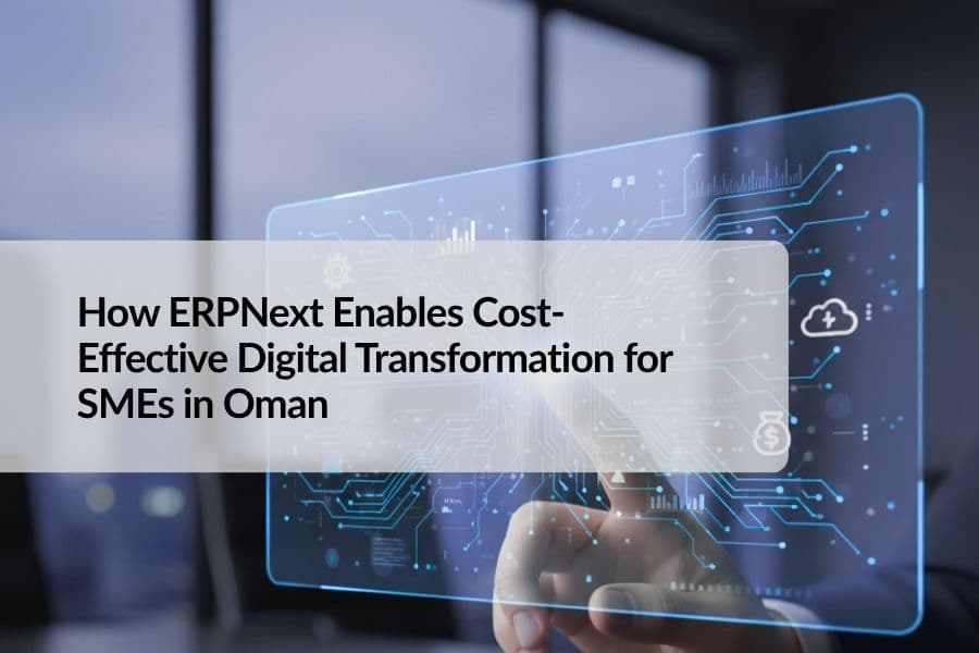 How ERPNext Enables Cost-Effective DigitalTransformation for SMEs in Oman