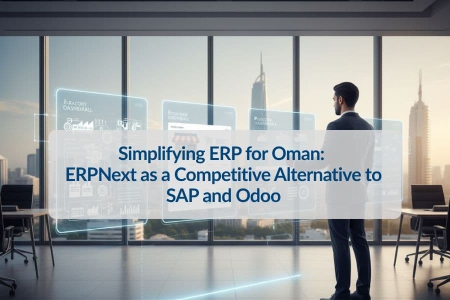 Simplifying ERP for Oman: ERPNext as a Competitive Alternative to SAP and Odoo