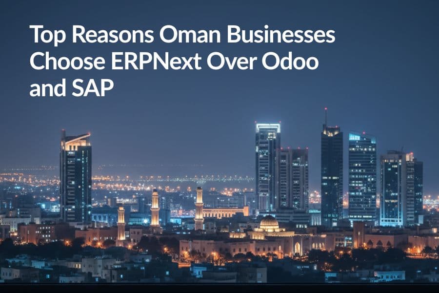 Top Reasons Oman Businesses Choose ERPNext Over Odoo and SAP