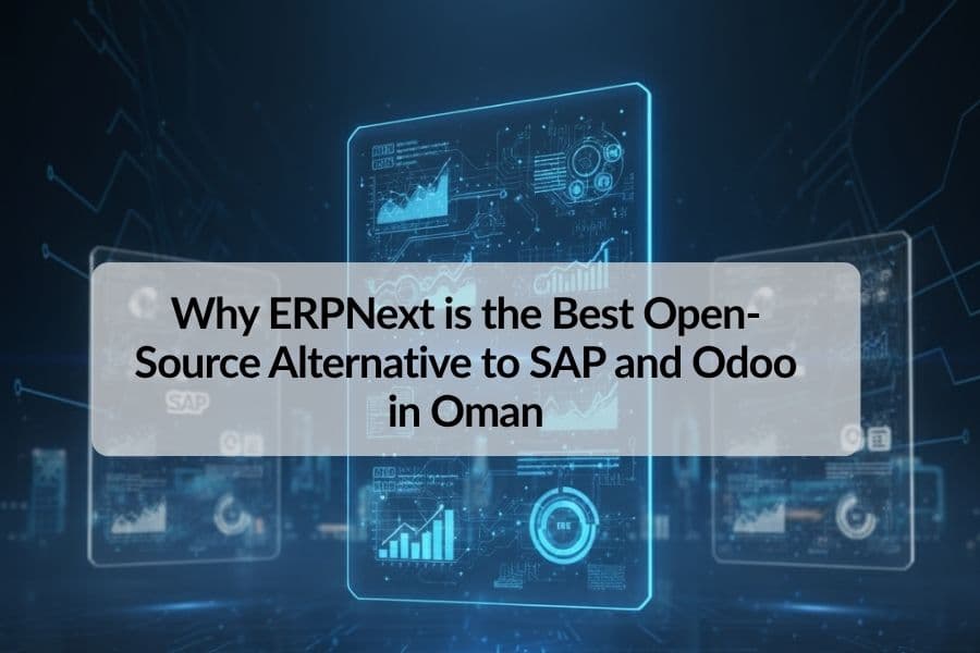 Why ERPNext is the Best Open-Source Alternative to SAP and Odoo in Oman